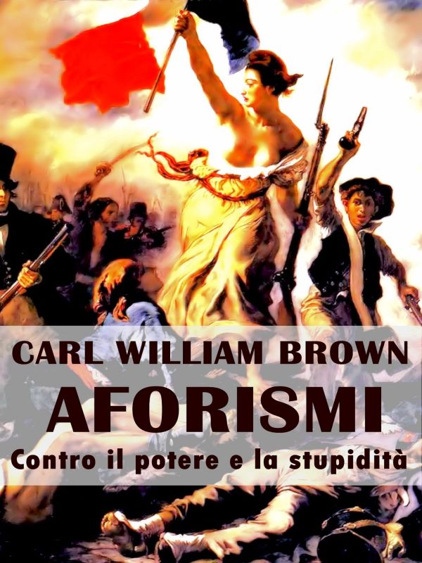 Aforismi contro il potere e la stupidità di Carl William Brown